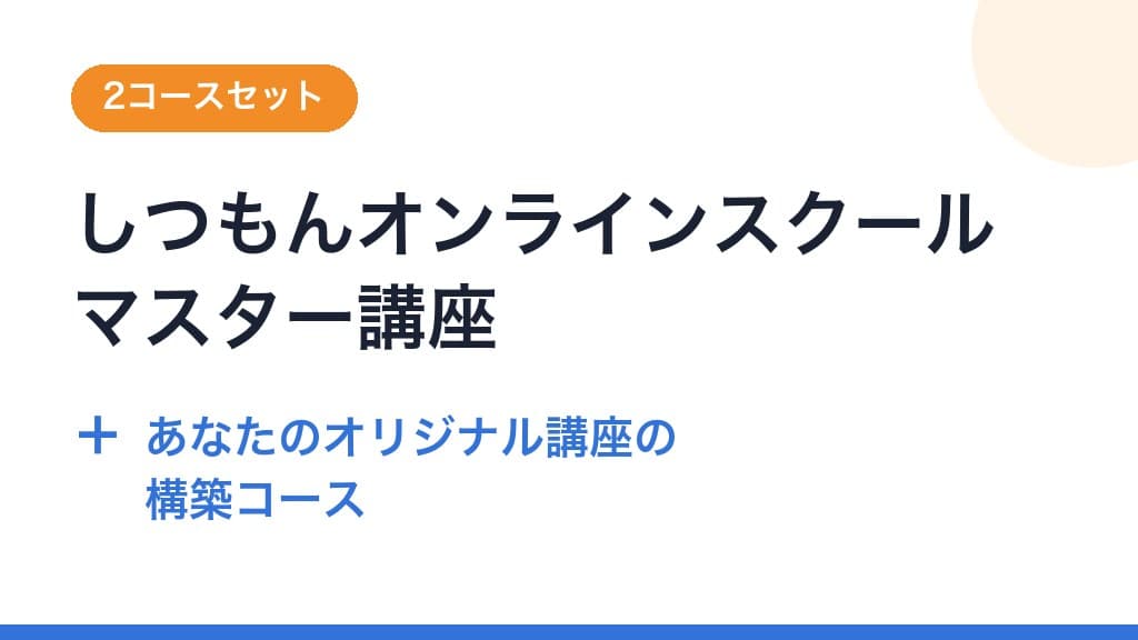 しつもんオンラインスクールマスター講座 ＋ あなたのオリジナル講座の構築コース